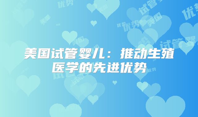 美国试管婴儿:推动生殖医学的先进优势