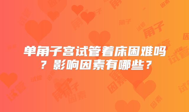 单角子宫试管着床困难吗？影响因素有哪些？