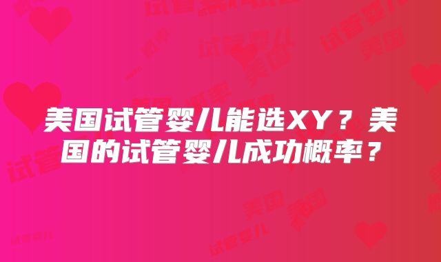 美国试管婴儿能选XY？美国的试管婴儿成功概率？