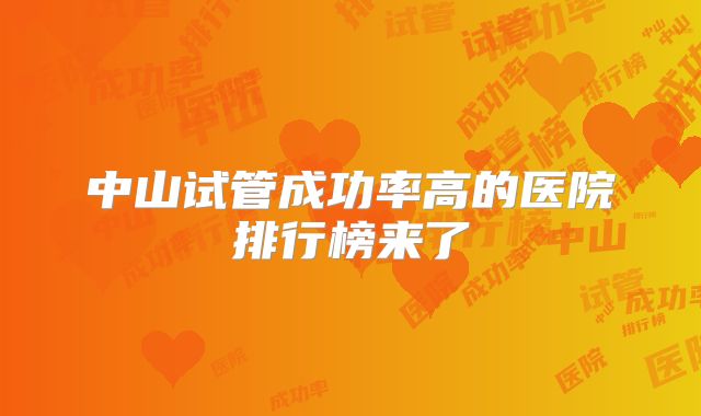 中山试管成功率高的医院排行榜来了