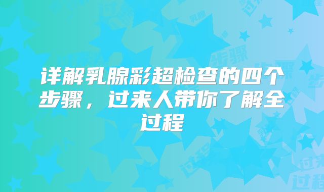 详解乳腺彩超检查的四个步骤，过来人带你了解全过程