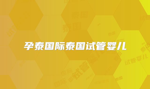 孕泰国际泰国试管婴儿