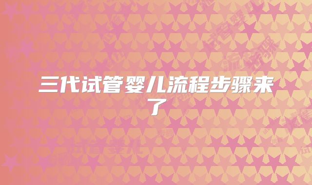 三代试管婴儿流程步骤来了