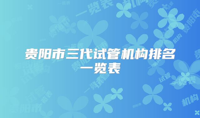 贵阳市三代试管机构排名一览表