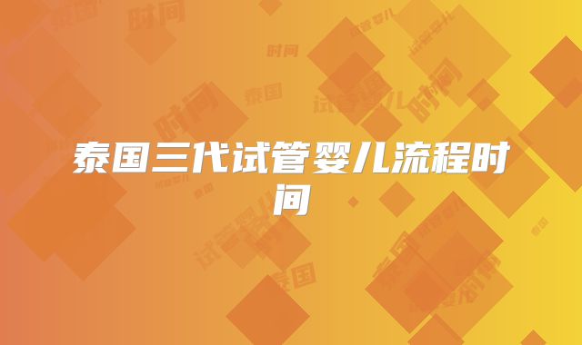 泰国三代试管婴儿流程时间
