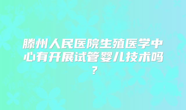 滕州人民医院生殖医学中心有开展试管婴儿技术吗？