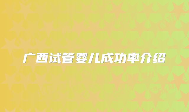 广西试管婴儿成功率介绍