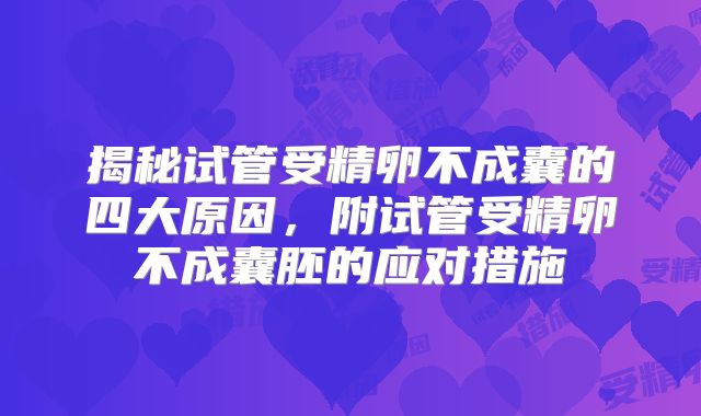 揭秘试管受精卵不成囊的四大原因，附试管受精卵不成囊胚的应对措施