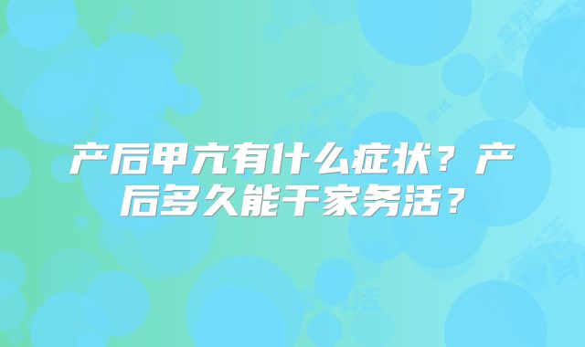 产后甲亢有什么症状?产后多久能干家务活?