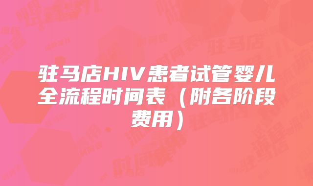 驻马店HIV患者试管婴儿全流程时间表（附各阶段费用）