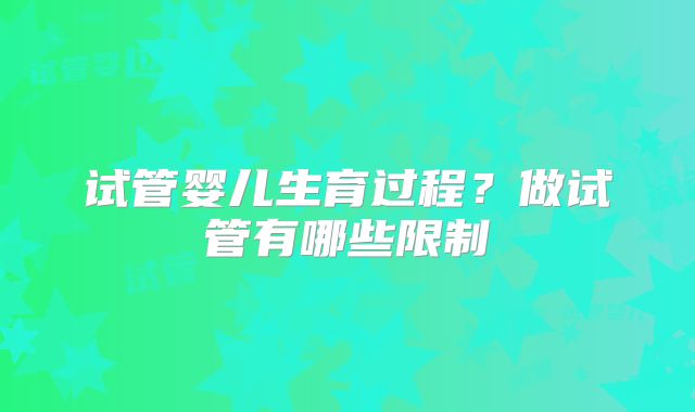 试管婴儿生育过程？做试管有哪些限制