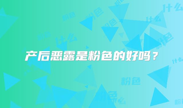 产后恶露是粉色的好吗?