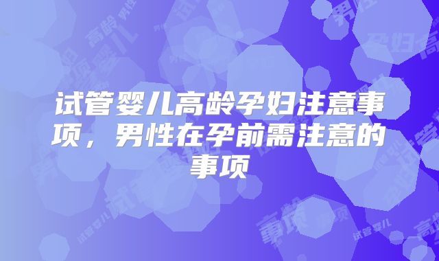 试管婴儿高龄孕妇注意事项，男性在孕前需注意的事项