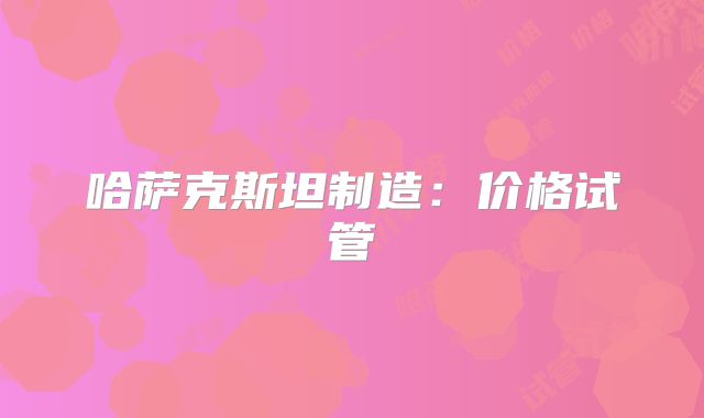 哈萨克斯坦制造：价格试管