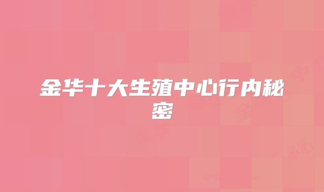 金华十大生殖中心行内秘密