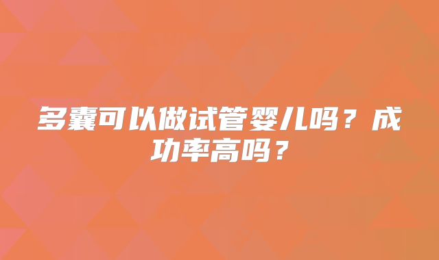 多囊可以做试管婴儿吗？成功率高吗？