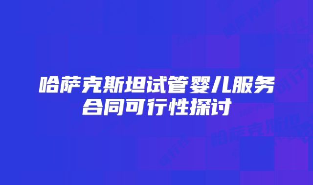 哈萨克斯坦试管婴儿服务合同可行性探讨