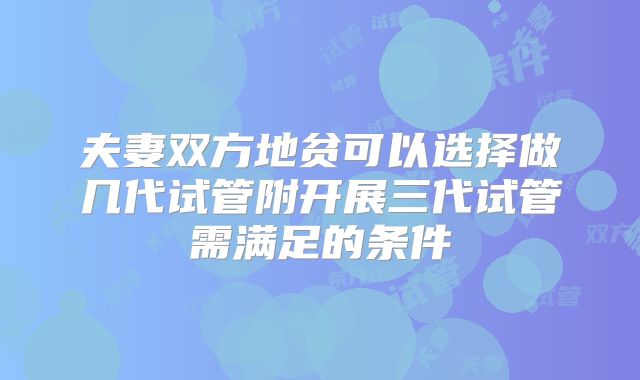 夫妻双方地贫可以选择做几代试管附开展三代试管需满足的条件