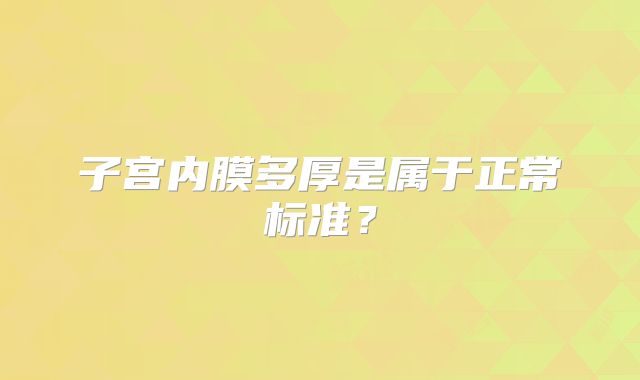 子宫内膜多厚是属于正常标准?