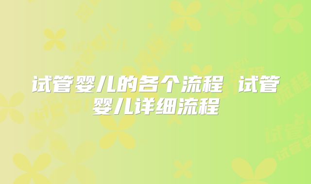 试管婴儿的各个流程 试管婴儿详细流程