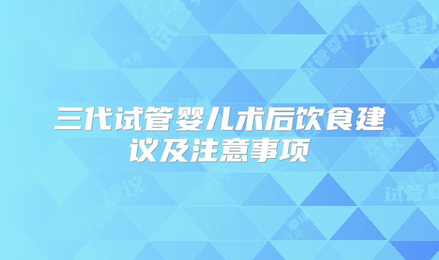 三代试管婴儿术后饮食建议及注意事项