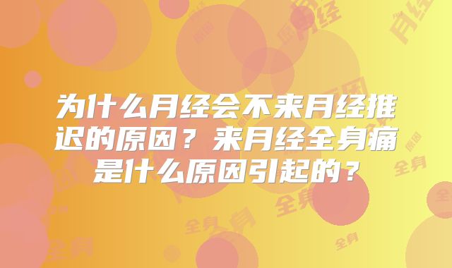 为什么月经会不来月经推迟的原因?来月经全身痛是什么原因引起的?