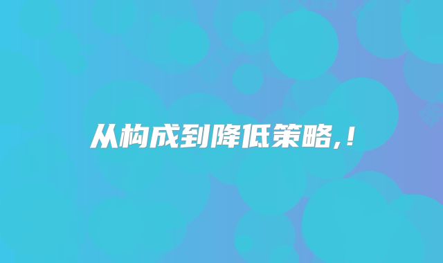 从构成到降低策略,!