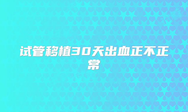 试管移植30天出血正不正常