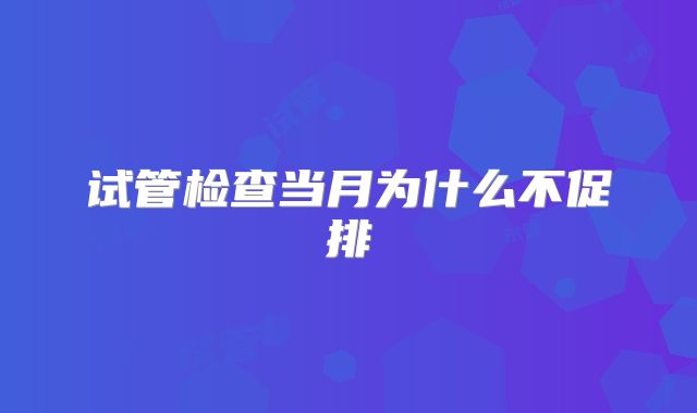 试管检查当月为什么不促排
