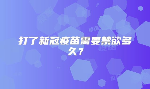 打了新冠疫苗需要禁欲多久?