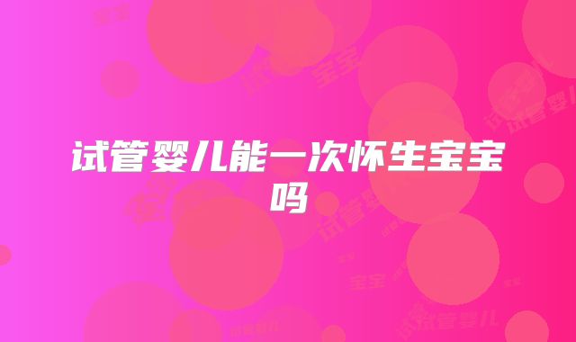 试管婴儿能一次怀生宝宝吗