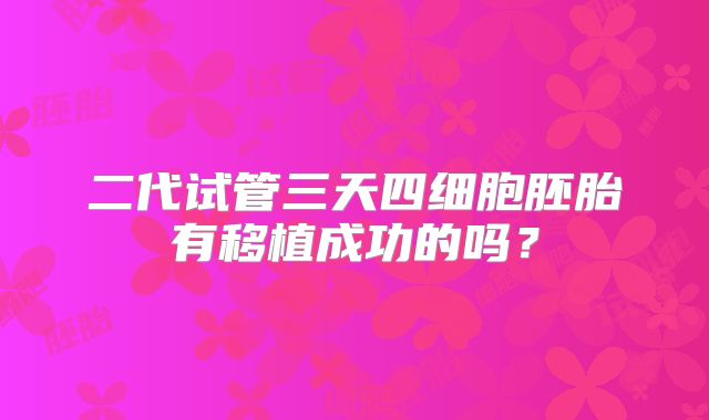 二代试管三天四细胞胚胎有移植成功的吗？