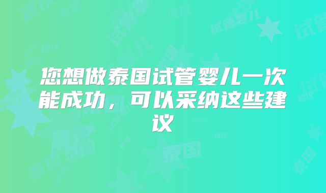您想做泰国试管婴儿一次能成功,可以采纳这些建议