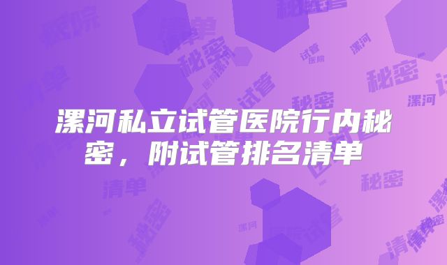 漯河私立试管医院行内秘密，附试管排名清单