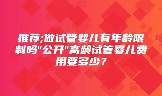 推荐;做试管婴儿有年龄限制吗