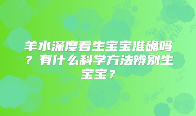 羊水深度看生宝宝准确吗?有什么科学方法辨别生宝宝?