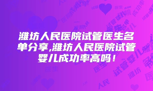 潍坊人民医院试管医生名单分享,潍坊人民医院试管婴儿成功率高吗!