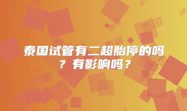 泰国试管有二超胎停的吗?有影响吗?