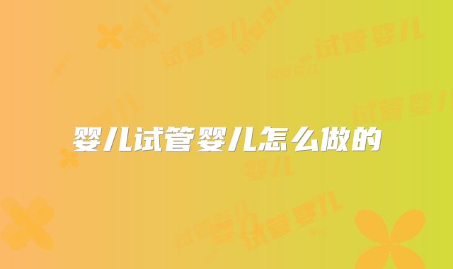 婴儿试管婴儿怎么做的
