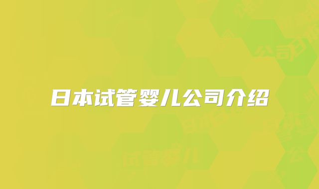 日本试管婴儿公司介绍