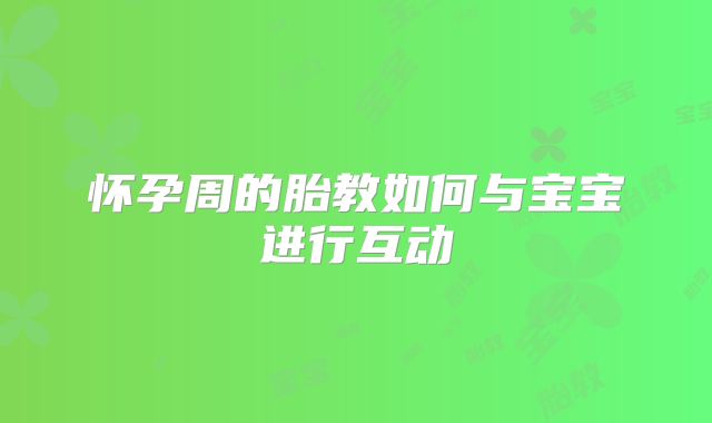 怀孕周的胎教如何与宝宝进行互动