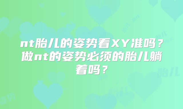 nt胎儿的姿势看XY准吗？做nt的姿势必须的胎儿躺着吗？