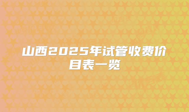 山西2025年试管收费价目表一览