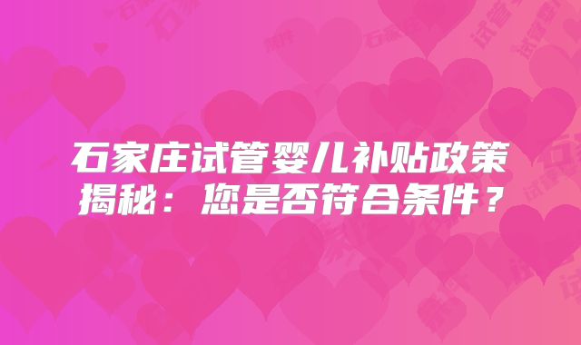 石家庄试管婴儿补贴政策揭秘:您是否符合条件?