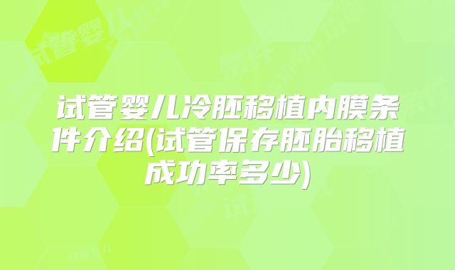 试管婴儿冷胚移植内膜条件介绍(试管保存胚胎移植成功率多少)
