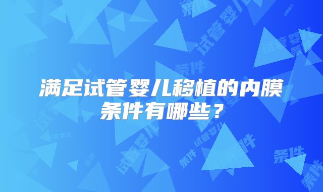 满足试管婴儿移植的内膜条件有哪些?