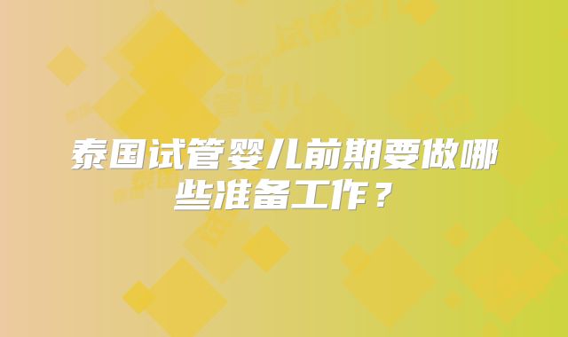 泰国试管婴儿前期要做哪些准备工作？