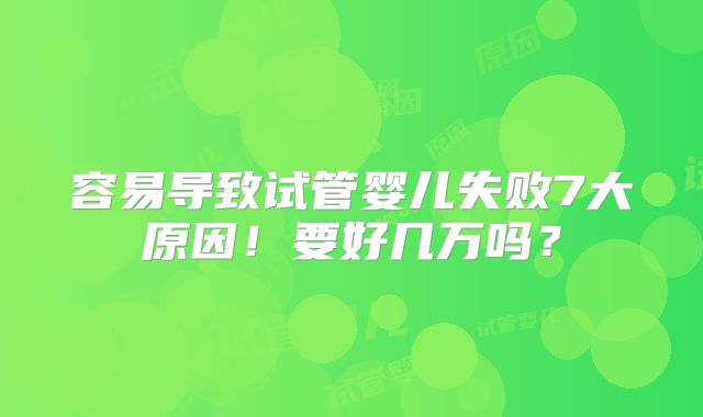 容易导致试管婴儿失败7大原因!要好几万吗?