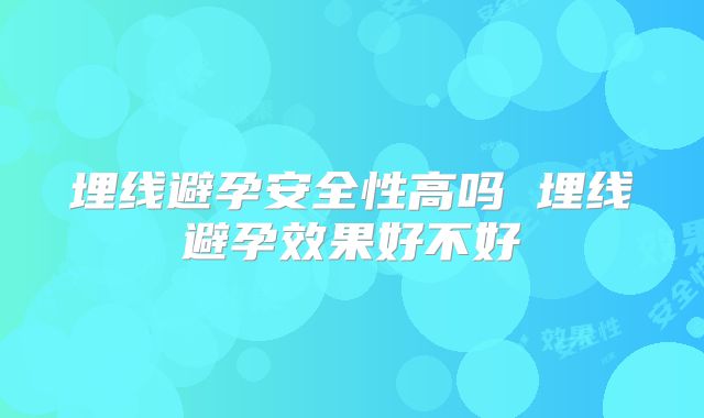埋线避孕安全性高吗 埋线避孕效果好不好