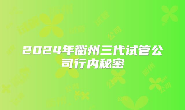 2024年衢州三代试管公司行内秘密